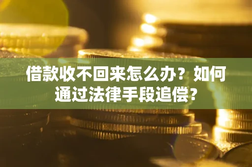 济南借款收不回来怎么办？如何通过法律手段追偿？