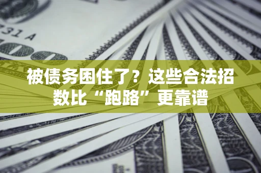 济南被债务困住了？这些合法招数比“跑路”更靠谱