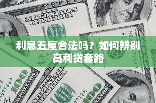 济南利息五厘合法吗？如何辨别高利贷套路