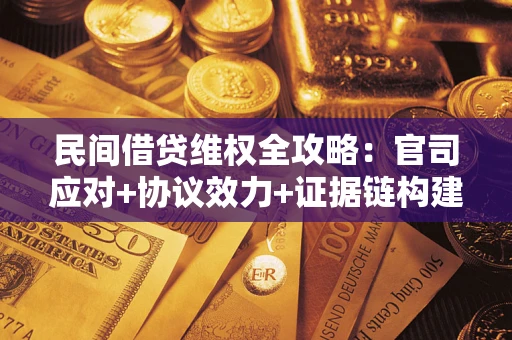 济南民间借贷维权全攻略：官司应对+协议效力+证据链构建指南