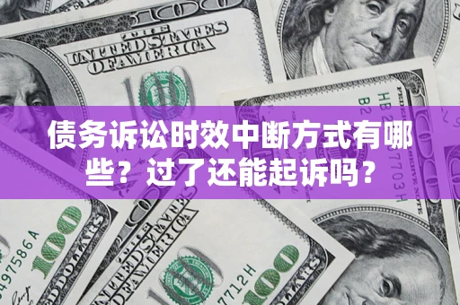 济南债务诉讼时效中断方式有哪些？过了还能起诉吗？