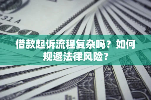 济南借款起诉流程复杂吗？如何规避法律风险？