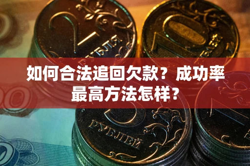济南如何合法追回欠款？成功率最高方法怎样？