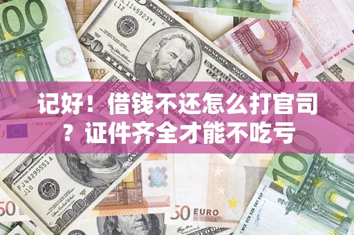 济南记好！借钱不还怎么打官司？证件齐全才能不吃亏