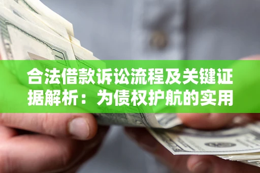 济南合法借款诉讼流程及关键证据解析：为债权护航的实用指南