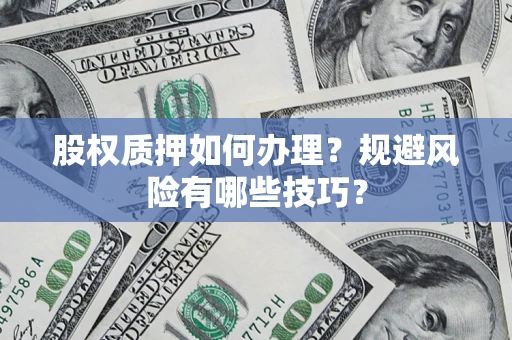 济南股权质押如何办理？规避风险有哪些技巧？