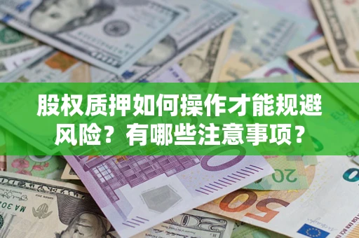 济南股权质押如何操作才能规避风险？有哪些注意事项？
