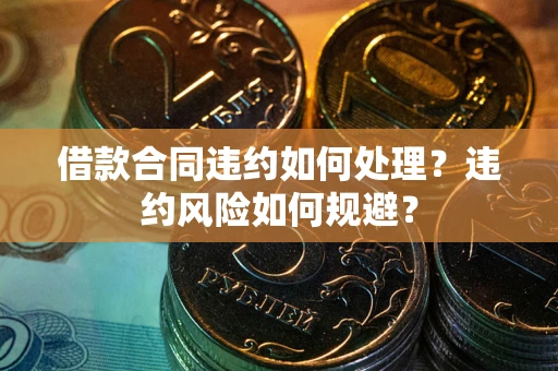 济南借款合同违约如何处理？违约风险如何规避？