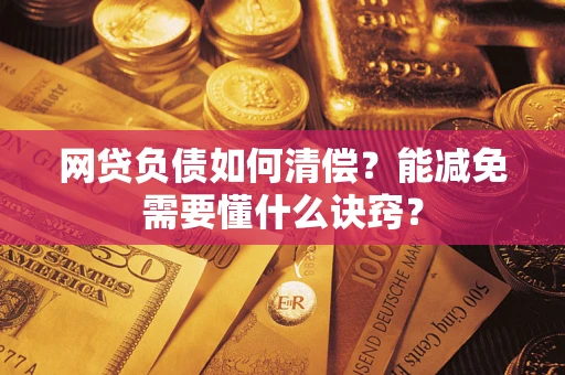 济南网贷负债如何清偿？能减免需要懂什么诀窍？