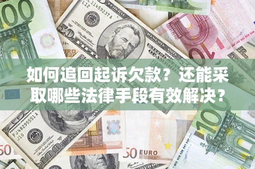 济南如何追回起诉欠款？还能采取哪些法律手段有效解决？