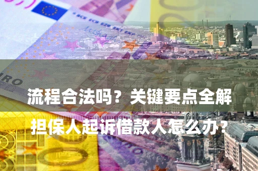 济南

担保人起诉借款人怎么办？流程合法吗？关键要点全解析
