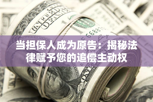 济南当担保人成为原告:揭秘法律赋予您的追偿主动权 济南当担保人成为原告:揭秘法律赋予您的追偿主动权