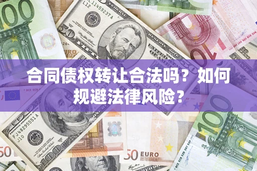 济南合同债权转让合法吗？如何规避法律风险？
