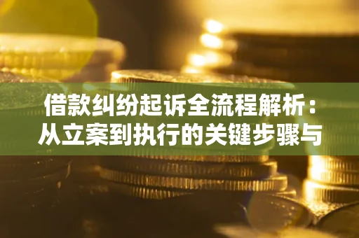 济南借款纠纷起诉全流程解析：从立案到执行的关键步骤与防败诉指南