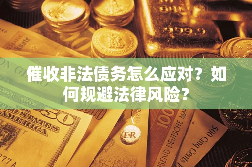 济南催收非法债务怎么应对？如何规避法律风险？