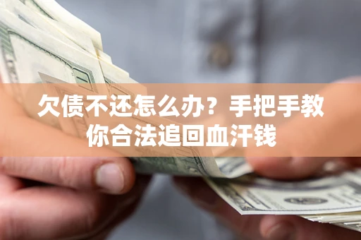 济南欠债不还怎么办?手把手教你合法追回血汗钱 济南欠债不还怎么办?手把手教你合法追回血汗钱