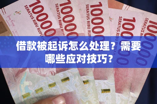 济南借款被起诉怎么处理？需要哪些应对技巧？