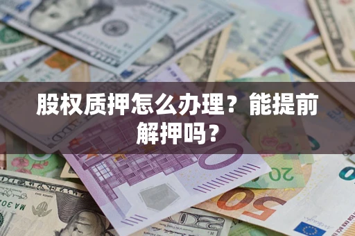济南股权质押怎么办理？能提前解押吗？