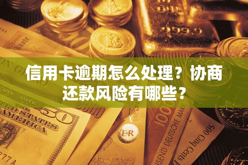 济南信用卡逾期怎么处理？协商还款风险有哪些？